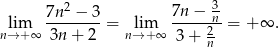  2 3 lim 7n--−-3-= lim 7n-−--n = +∞ . n→ +∞ 3n + 2 n→ +∞ 3 + 2n 
