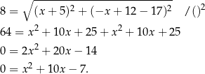  ∘ ---------------------------- 8 = (x + 5 )2 + (−x + 12 − 17 )2 /()2 64 = x2 + 10x + 25+ x2 + 10x + 25 2 0 = 2x + 20x − 14 2 0 = x + 10x − 7 . 