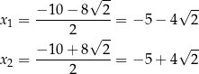  √ -- − 10 − 8 2 √ -- x1 = ------------= − 5 − 4 2 2 √ -- x = −-10-+-8--2-= − 5 + 4√ 2- 2 2 