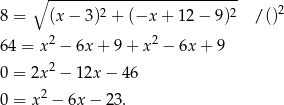 ∘ --------------------------- 2 8 = (x − 3)2 + (−x + 12 − 9)2 / () 2 2 64 = x − 6x + 9 + x − 6x + 9 0 = 2x2 − 12x − 46 0 = x2 − 6x− 23. 
