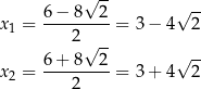  √ -- x = 6−--8--2-= 3 − 4 √ 2- 1 2 6+ 8√ 2- √ -- x2 = ---------= 3 + 4 2 2 