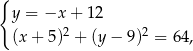 { y = −x + 12 (x + 5)2 + (y − 9)2 = 64 , 