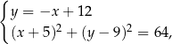 { y = −x + 12 (x + 5)2 + (y − 9)2 = 64 , 