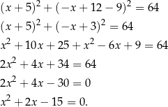  2 2 (x + 5 ) + (−x + 12 − 9) = 64 (x + 5 )2 + (−x + 3)2 = 6 4 2 2 x + 10x + 25+ x − 6x + 9 = 64 2x 2 + 4x + 34 = 64 2x 2 + 4x − 30 = 0 2 x + 2x − 15 = 0. 