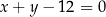 x + y − 12 = 0 