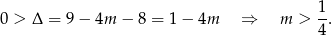 0 > Δ = 9 − 4m − 8 = 1 − 4m ⇒ m > 1. 4 