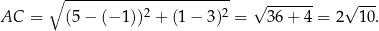  ∘ ----------------------- √ ------- √ --- AC = (5− (− 1))2 + (1 − 3)2 = 36+ 4 = 2 10 . 