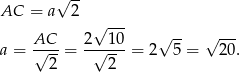  -- AC = a√ 2 √ --- AC-- 2--10- √ -- √ --- a = √ --= √ -- = 2 5 = 20. 2 2 