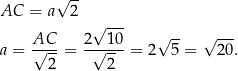  √ -- AC = a 2 AC 2√ 10- √ -- √ --- a = √---= -√----= 2 5 = 20. 2 2 