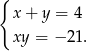 { x+ y = 4 xy = − 21. 