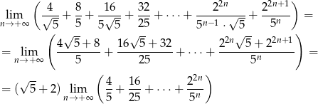  ( ) -4-- 8- -16-- 32- ---2-2n----- 22n+1- nli→m+ ∞ √ 5 + 5 + 5√ 5 + 25 + ⋅ ⋅⋅+ 5n− 1 ⋅√ 5 + 5n = ( √ -- √ -- √ -- ) 4--5+--8- 16--5-+-3-2 22n--5+--22n+1- = n→lim+ ∞ 5 + 25 + ⋅⋅⋅+ 5n = ( ) √ -- 4- 16- 22n- = ( 5 + 2) nl→im+∞ 5 + 25 + ⋅⋅⋅+ 5n 