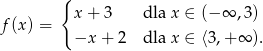  { f(x) = x + 3 dla x ∈ (− ∞ ,3) −x + 2 dla x ∈ ⟨3,+ ∞ ). 
