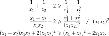  1 1 1 1 ---+ ---+ 2 ≥ -2-+ --2 x1 x2 x1 x 2 x + x x2 + x2 -1----2-+ 2 ≥ -1----2- / ⋅(x1x2)2 x1x2 (x1x2)2 (x1 + x2)x1x2 + 2(x 1x 2)2 ≥ (x1 + x2)2 − 2x1x2. 