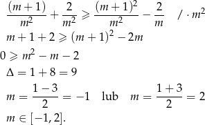  (m + 1) 2 (m + 1)2 2 --------+ --- ≥ --------- − -- /⋅ m2 m 2 m 2 m 2 m m + 1 + 2 ≥ (m + 1)2 − 2m 2 0 ≥ m − m − 2 Δ = 1 + 8 = 9 m = 1-−-3-= − 1 lub m = 1+--3-= 2 2 2 m ∈ [− 1,2]. 