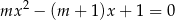  2 mx − (m + 1 )x + 1 = 0 