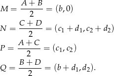  A-+-B-- M = 2 = (b,0 ) C + D N = ------- = (c1 + d1,c2 + d2) 2 P = A-+--C-= (c ,c ) 2 1 2 B + D Q = -------= (b+ d1,d2). 2 