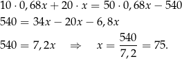 10⋅ 0,68x + 20 ⋅x = 5 0⋅0,6 8x− 540 540 = 3 4x− 20x − 6,8x 540- 540 = 7 ,2x ⇒ x = 7,2 = 75. 