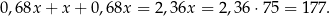 0,68x + x+ 0,68x = 2 ,36x = 2,3 6⋅75 = 177. 