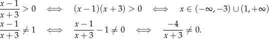 x − 1 ------> 0 ⇐ ⇒ (x − 1 )(x + 3) > 0 ⇐ ⇒ x ∈ (− ∞ ,− 3) ∪ (1,+ ∞ ) x + 3 x-−-1-⁄= 1 ⇐ ⇒ x−--1-− 1 ⁄= 0 ⇐ ⇒ -−-4--⁄= 0. x + 3 x+ 3 x + 3 