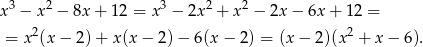 x3 − x2 − 8x + 12 = x3 − 2x2 + x2 − 2x − 6x + 12 = 2 2 = x (x − 2 )+ x (x− 2)− 6(x− 2) = (x − 2)(x + x − 6). 