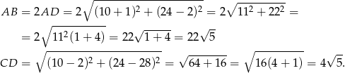  ∘ ---------------------- ∘ ---------- AB = 2AD = 2 (10 + 1)2 + (24− 2)2 = 2 112 + 222 = ∘ ----------- √ ------ √ -- = 2 112(1 + 4) = 22 1+ 4 = 22 5 ∘ ----------------------- √ -------- ∘ ---------- √ -- CD = (10− 2)2 + (24− 28)2 = 64 + 16 = 16(4 + 1) = 4 5. 