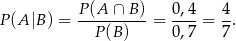 P(A |B) = P(A-∩-B-)-= 0-,4 = 4-. P(B ) 0 ,7 7 