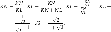  KN- KN = KN-- ⋅KL = ---KN----- ⋅KL = --NL----⋅KL = KL KN + NL KNNL- + 1 -1- √ -- --√-3-- √ -- ----2--- = √1- ⋅ 2 = √ --. 3 + 1 1 + 3 