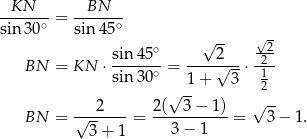  KN BN ------∘ = ------∘ sin30 sin 45 √ -- √ - sin 45∘ 2 -22 BN = KN ⋅------∘ = ----√--⋅ -1- sin 30 √ -1+ 3 2 2 2( 3 − 1) √ -- BN = √-------= -----------= 3− 1. 3 + 1 3− 1 