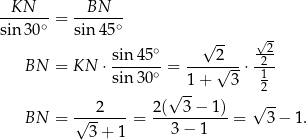 -KN---- --BN--- sin30 ∘ = sin 45∘ √ -- √ 2 sin-45∘ ----2--- -2- BN = KN ⋅sin 30∘ = 1+ √ 3 ⋅ 1 √ -- 2 ---2---- 2(--3-−-1)- √ -- BN = √ -- = 3− 1 = 3− 1. 3 + 1 