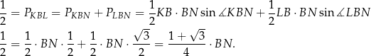 1 1 1 --= PKBL = PKBN + PLBN = -KB ⋅BN sin∡KBN + --LB ⋅BN sin∡LBN 2 √ -2 √ -- 2 1- 1- 1- 1- --3- 1+----3- 2 = 2 ⋅BN ⋅2 + 2 ⋅ BN ⋅ 2 = 4 ⋅BN . 