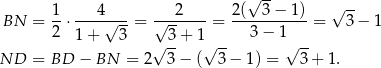  1 4 2 2(√ 3− 1) √ -- BN = --⋅----√---= √-------= -----------= 3 − 1 2 1 + 3 3+ 1 -- 3 − 1 -- ND = BD − BN = 2√ 3− (√ 3− 1) = √ 3 + 1. 