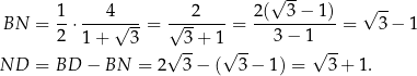  √ -- √ -- BN = 1-⋅---4√---= √--2----= 2(--3−--1)-= 3 − 1 2 1 + 3 3+ 1 3 − 1 ND = BD − BN = 2√ 3− (√ 3− 1) = √ 3-+ 1. 