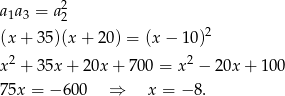  2 a 1a 3 = a2 (x + 3 5)(x+ 20) = (x − 10 )2 x 2 + 3 5x+ 20x + 700 = x2 − 20x + 100 7 5x = − 600 ⇒ x = − 8. 