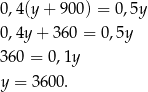 0,4(y + 900) = 0,5y 0,4y + 360 = 0,5y 360 = 0 ,1y y = 36 00. 