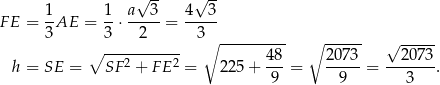 √ -- √ -- 1 1 a 3 4 3 FE = -AE = --⋅-----= ----- 3 3 2 3∘ --------- ∘ ------ √ ----- ∘ ---2-----2- 4-8 2073- --2073- h = SE = SF + FE = 225 + 9 = 9 = 3 . 