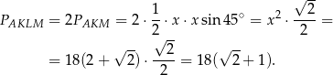  √ -- 1 ∘ 2 2 PAKLM = 2PAKM = 2⋅ --⋅x⋅ xsin 45 = x ⋅----= 2√ -- 2 = 18(2 + √ 2) ⋅--2-= 18(√ 2+ 1). 2 