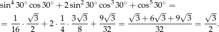 sin430 ∘cos 30∘ + 2sin2 30∘cos3 30∘ + cos53 0∘ = √ -- √ -- √ -- √ -- √ -- √ -- √ -- = -1-⋅--3-+ 2⋅ 1⋅ 3--3-+ 9---3 = --3-+-6--3-+-9---3 = --3-. 16 2 4 8 32 32 2 