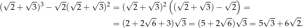  √ -- √ -- √ --√ -- √ -- √ -- √ -- ( √ -- √ -- √ -) ( 2+ 3)3 − 2( 2+ 3)2 = ( 2 + 3)2 ( 2 + 3) − 2 = √ -- √ -- √ --√ -- √ -- √ -- = (2 + 2 6 + 3) 3 = (5+ 2 6) 3 = 5 3 + 6 2. 