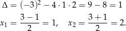 2 Δ = (− 3) − 4 ⋅1⋅2 = 9− 8 = 1 3-−-1- 3+--1- x1 = 2 = 1, x 2 = 2 = 2 . 