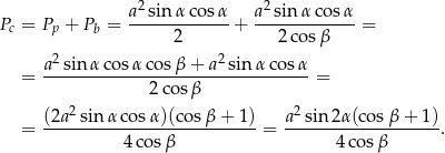  2 2 P = P + P = a--sin-α-cosα-+ a-sin-αco-sα-= c p b 2 2co sβ 2 2 = a-sin-αco-sα-cosβ-+-a--sin-α-cosα-= 2c osβ (2a2sin αco sα)(cos β + 1) a2sin 2α(cos β+ 1) = ---------------------------= -------------------. 4co sβ 4 cosβ 