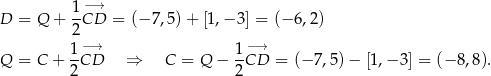  1-−→ D = Q + 2CD = (− 7,5) + [1,− 3] = (− 6,2) − → −→ Q = C + 1CD ⇒ C = Q − 1-CD = (− 7 ,5 )− [1,− 3] = (− 8,8). 2 2 