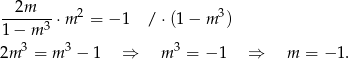 --2m--- ⋅m 2 = − 1 / ⋅(1 − m 3) 1 − m 3 2m 3 = m 3 − 1 ⇒ m 3 = − 1 ⇒ m = − 1. 