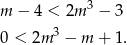 m − 4 < 2m 3 − 3 0 < 2m 3 − m + 1. 