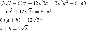  √ -- 2 √ -- √ -- 2 (3 3− 6)a + 12 3a = 3 3a + 6 ⋅ah 2 √ -- − 6a + 12 3a√ =-6 ⋅ah 6a (a+ h) = 12 3a √ -- a + h = 2 3. 