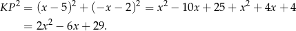  2 2 2 2 2 KP = (x− 5) + (−x − 2 ) = x − 10x + 25 + x + 4x + 4 = 2x2 − 6x + 29. 