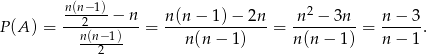  n(n−-1) 2 P(A ) = ---2---−-n- = n-(n-−-1)−--2n = n--−-3n--= n-−-3-. n(n−-1) n(n − 1) n(n − 1) n − 1 2 