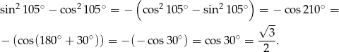  ( ) sin2 105∘ − cos21 05∘ = − cos21 05∘ − sin 2105∘ = − co s210∘ = √ -- ∘ ∘ ∘ ∘ 3 − (cos(180 + 30 )) = − (− cos3 0 ) = cos 30 = ----. 2 