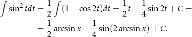 ∫ 1 ∫ 1 1 sin2tdt = -- (1 − co s2t)dt = --t− --sin 2t+ C = 2 2 4 1- 1- = 2 arcsin x− 4 sin (2arcsinx )+ C. 