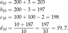 a = 200 + 3 = 203 10 b10 = 200 − 3 = 197 c = 100 + 100 − 2 = 198 10 d = 10-+-18-7 = 19-7 = 19,7 . 10 10 10 