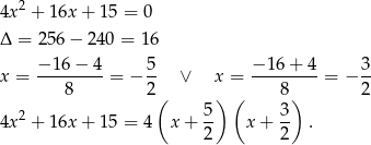  2 4x + 16x + 15 = 0 Δ = 2 56− 240 = 16 x = −-16-−-4-= − 5- ∨ x = −-16-+-4-= − 3- 8 2( ) ( 8) 2 2 5 3 4x + 16x + 15 = 4 x + -- x + -- . 2 2 